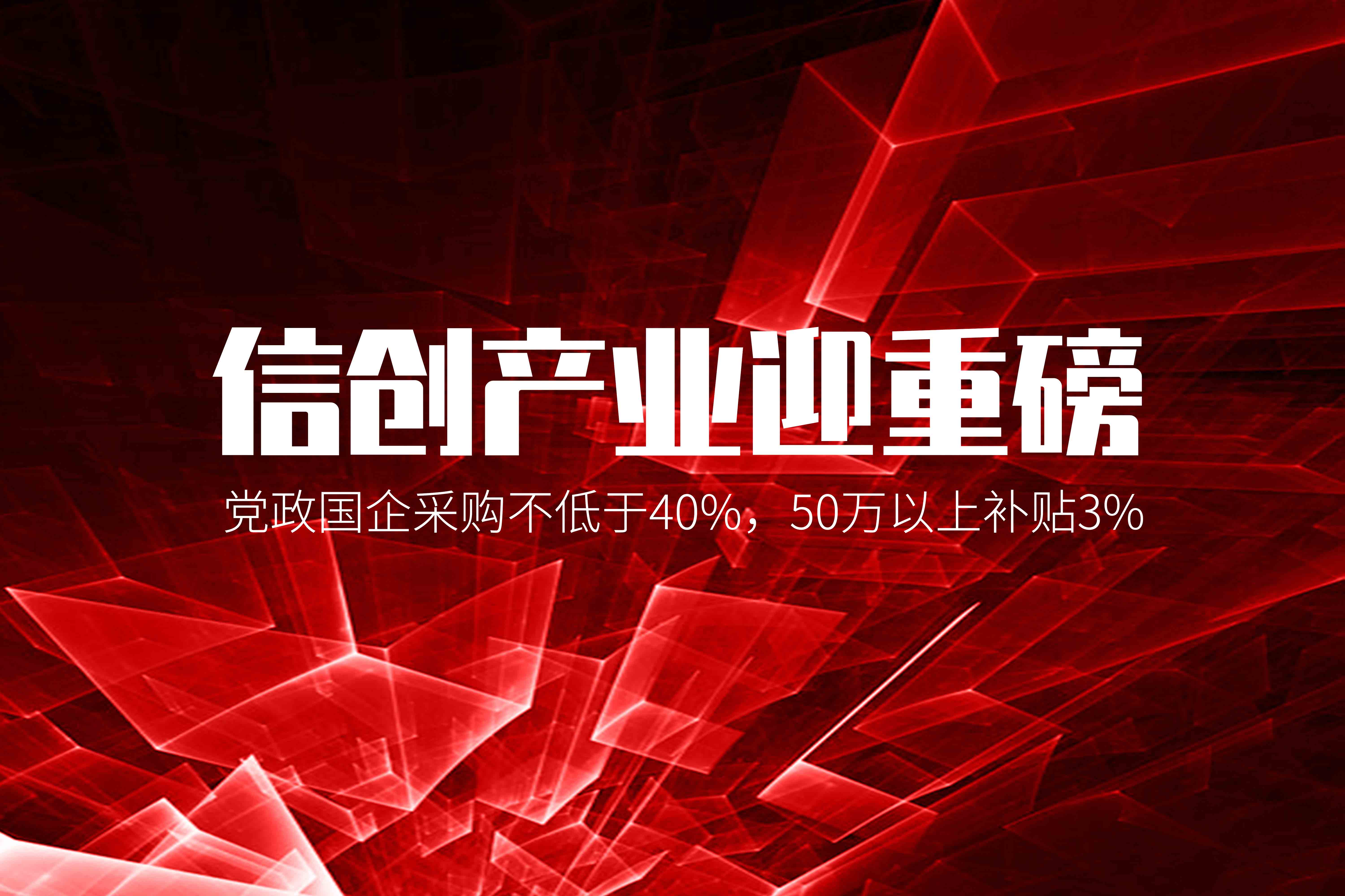 信創(chuàng)產(chǎn)業(yè)迎重磅，黨政國(guó)企采購(gòu)不低于40%，50萬(wàn)以上補(bǔ)貼3%